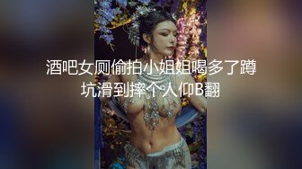 酒吧女厕偷拍小姐姐喝多了蹲坑滑到摔个人仰B翻