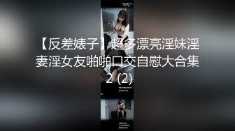 【反差婊子】超多漂亮淫妹淫妻淫女友啪啪口交自慰大合集 2 (2)