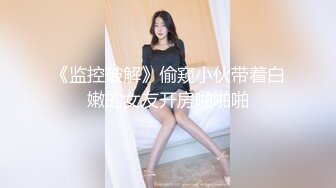 《监控破解》偷窥小伙带着白嫩的女友开房啪啪啪