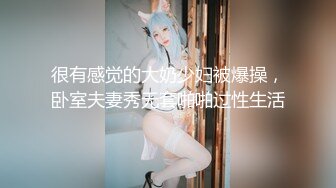 很有感觉的大奶少妇被爆操，卧室夫妻秀无套啪啪过性生活