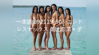 一本道 092119_903 エンドレスセックス 朝比奈菜々子