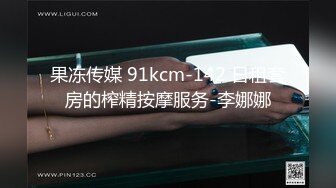 果冻传媒 91kcm-142 日租套房的榨精按摩服务-李娜娜