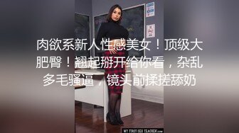 肉欲系新人性感美女！顶级大肥臀！翘起掰开给你看，杂乱多毛骚逼，镜头前揉搓舔奶