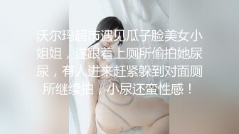 沃尔玛超市遇见瓜子脸美女小姐姐，遂跟着上厕所偷拍她尿尿，有人进来赶紧躲到对面厕所继续拍，小尿还蛮性感！