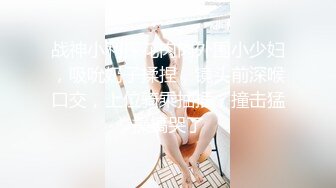 战神小利探花肉肉外围小少妇，吸吮奶子揉捏，镜头前深喉口交，上位骑乘抽插，撞击猛操搞哭了