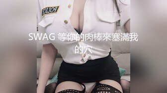 SWAG 等你的肉棒來塞滿我的穴