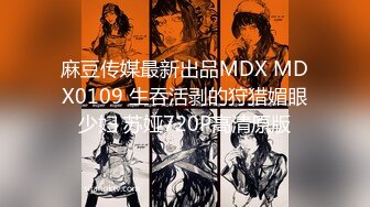 麻豆传媒最新出品MDX MDX0109 生吞活剥的狩猎媚眼少妇 苏娅720P高清原版