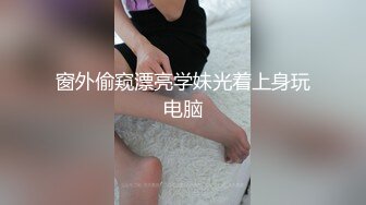 窗外偷窥漂亮学妹光着上身玩电脑