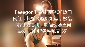 【eeegon】高能预警OF热门网红，抚媚风骚御姐型，极品T娘订阅福利，超淫现场直男最爱，3P4P各种乱交 (8)