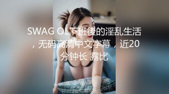 SWAG OL下班後的淫乱生活，无码高清中文字幕，近20分钟长 露比