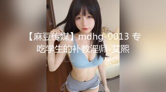 【麻豆传媒】mdhg-0013 专吃学生的补教淫师-艾熙